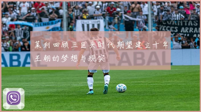 莱利回顾三巨头时代期望建立十年王朝的梦想与现实