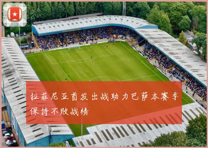 拉菲尼亚首发出战助力巴萨本赛季保持不败战绩