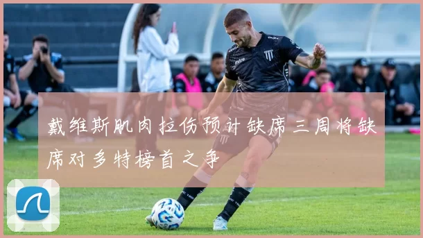 戴维斯肌肉拉伤预计缺席三周将缺席对多特榜首之争