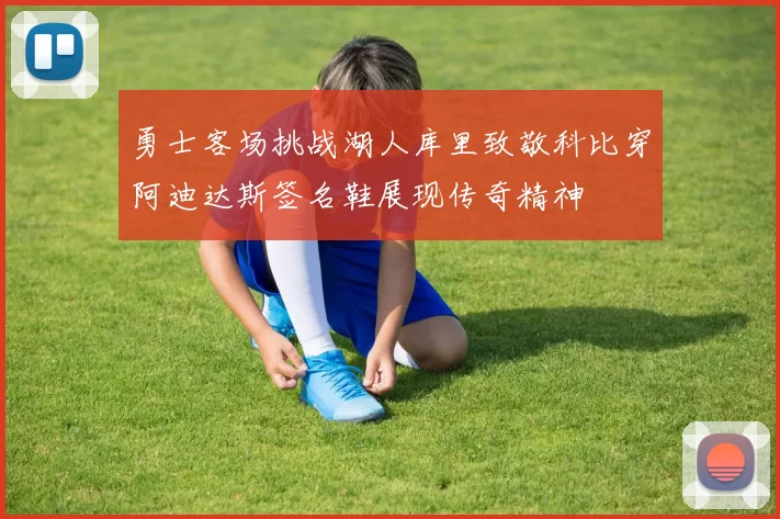 勇士客场挑战湖人库里致敬科比穿阿迪达斯签名鞋展现传奇精神